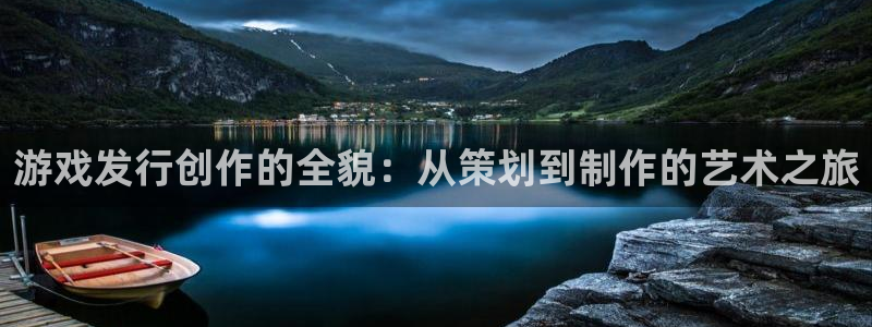 pp电子环境：游戏发行创作的全貌：从策划到制作的艺术之旅